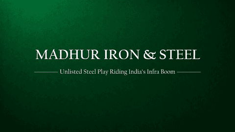 Madhur Iron & Steel (India) Ltd: An Unlisted Steel Story Riding India’s Infra Boom