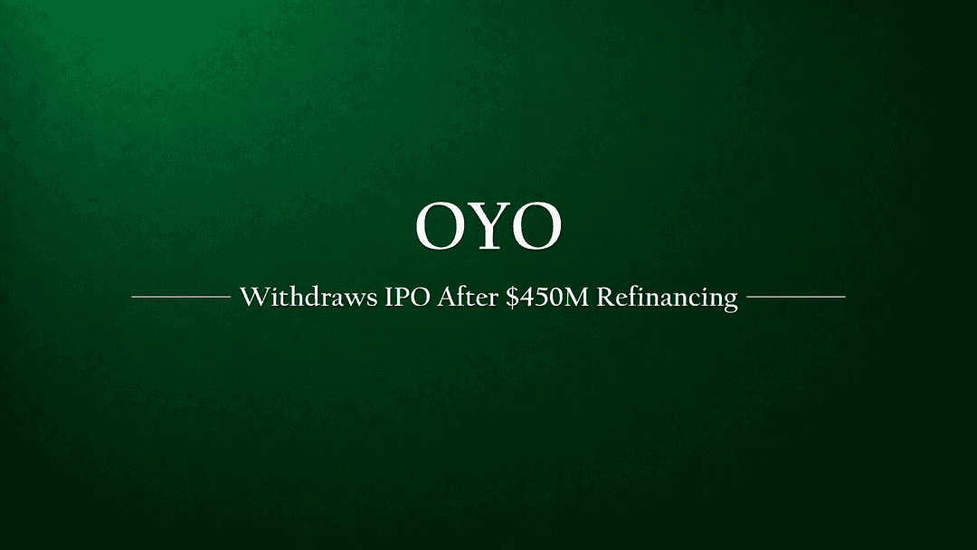 OYO Withdraws IPO plan, to Refile after $450 million Refinancing
