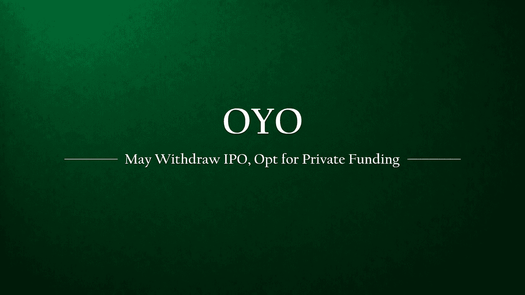 Oyo might withdraw IPO, may opt for private funding