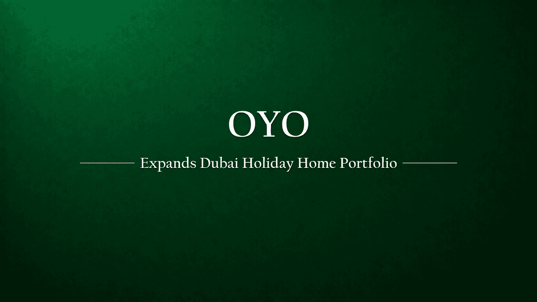OYO Plans to Expand Holiday Home Portfolio in Dubai,ing to Digital Nomads