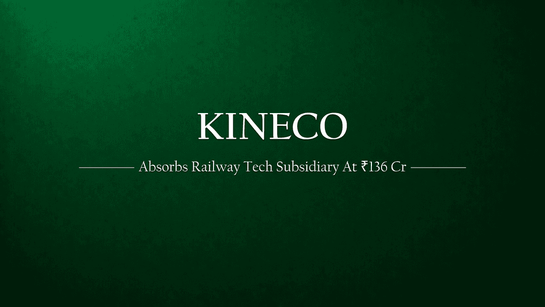 Kineco Limited is Absorbing Its Railway Tech Subsidiary at ₹136 Crore