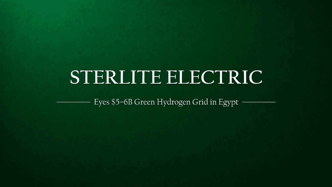 Sterlite Power Plans $5-6 Billion Green Hydrogen Grid Project in Egypt