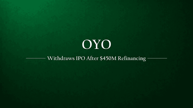 OYO Withdraws IPO plan, to Refile after $450 million Refinancing
