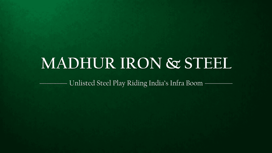 Madhur Iron & Steel (India) Ltd: An Unlisted Steel Story Riding India’s Infra Boom