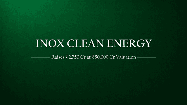 Inox Clean Energy is Raising ₹2,750 Cr — At a Valuation of ₹50,000 Cr!