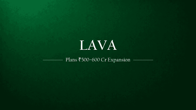 Lava International Set to Fuel Expansion with Rs 500-600 Crore Investment