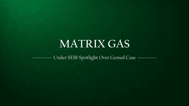 Investment Risk Alert: Matrix Gas Under Spotlight After SEBI Bars Its Promoters in Gensol Fund Diversion Case
