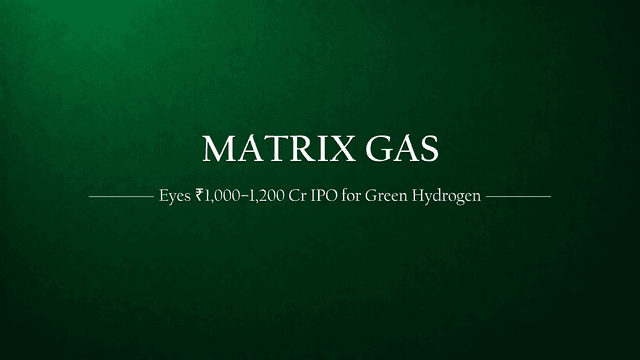 Matrix Gas & Renewables to Raise ₹10-12 Billion via IPO for Green Hydrogen Projects