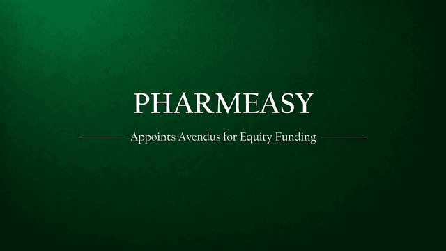 PharmEasy Appoints Avendus Capital for Equity Funding
