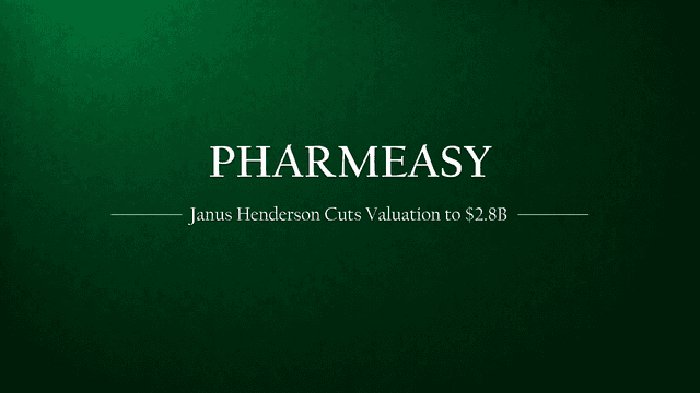 Janus Henderson Marks Down Pharmeasy's Valuation by Half to $2.8Bn