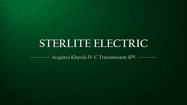 Sterlite Power Acquires Khavda IV C Power Transmission Ltd for Green Energy Expansion